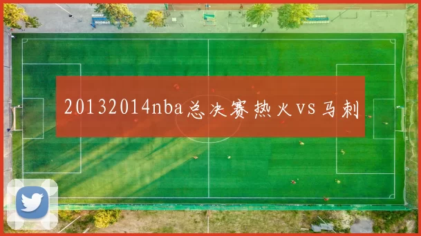 20132014nba总决赛热火vs马刺