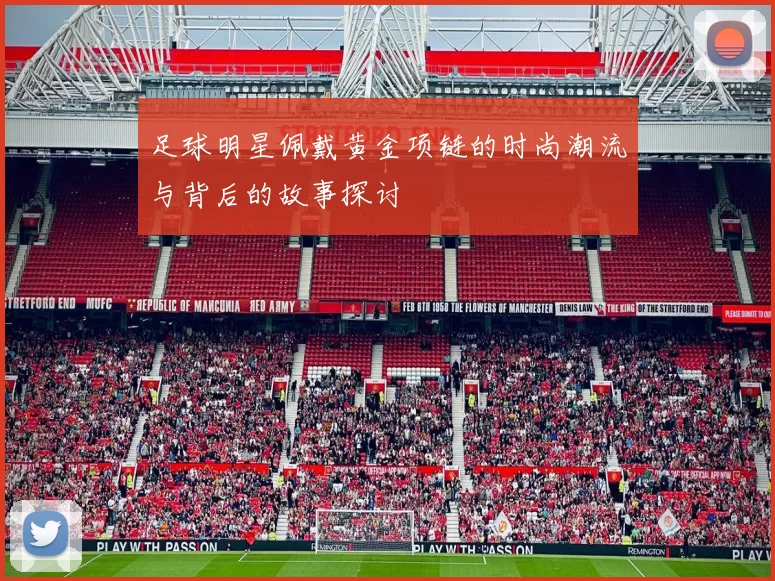 足球明星佩戴黄金项链的时尚潮流与背后的故事探讨