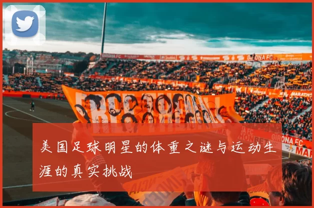 美国足球明星的体重之谜与运动生涯的真实挑战