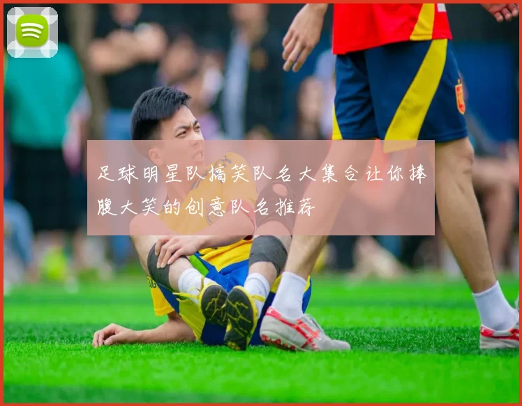 足球明星队搞笑队名大集合让你捧腹大笑的创意队名推荐
